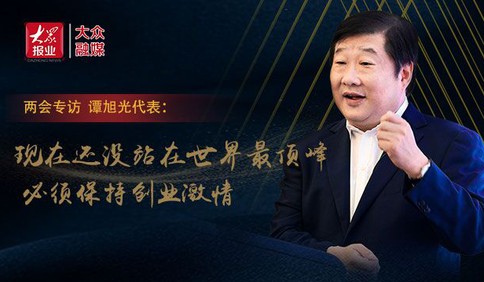 两会专访谭旭光代表：现在还没站在世界最顶峰，必须保持创业激情