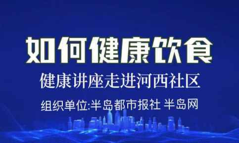 【半岛网直播】健康讲座进河西街道河西社区——如何健康饮食