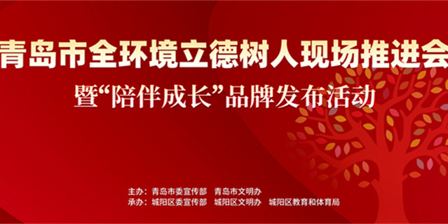 【青岛文明网直播】青岛市全环境立德树人现场推进会暨“陪伴成长”品牌发布活动