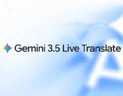 谷歌推出Gemini 3.5实时翻译模型，能保留说话者语调生成流畅翻译语音