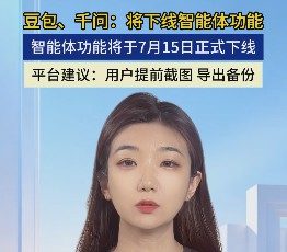 豆包、千问：将下线智能体功能 智能体功能将于7月15日正式下线
