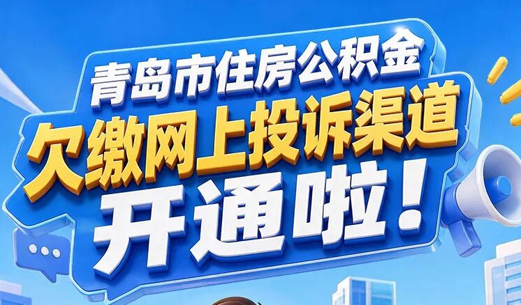 青岛市住房公积金欠缴网上投诉渠道开通啦